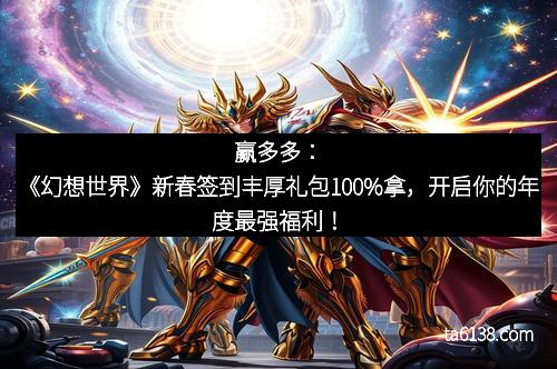 赢多多：《幻想世界》新春签到丰厚礼包100%拿，开启你的年度最强福利！